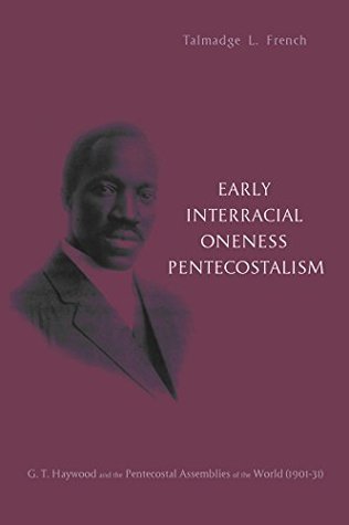 Early Interracial Oneness Pentecostalism: G. T. Haywood and the Pentecostal Assemblies of the World