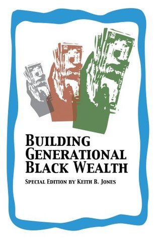 Building Generational Black Wealth by Keith B. Jones | Goodreads