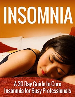 Cure Insomnia: A 30 Day Guide to Cure Insomnia Naturally Without Drugs