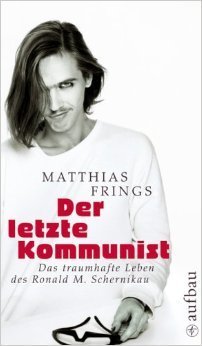 Der letzte Kommunist : das traumhafte Leben des Ronald M. Schernikau