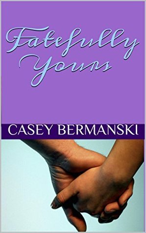 Fatefully Yours by Casey Bermanski | Goodreads