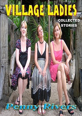 Village Ladies: Collected Stories by Penny Rivers Goodreads
