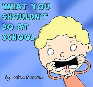 What You Shouldn't Do At School! (Childrens Books): childrens books 2-7