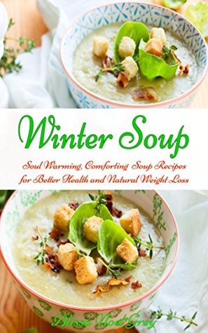 Winter Soup: Hot and Hearty Soup Recipes to Help You Lose Weight Without Dieting: Health and Fitness on a Budget
