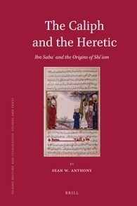 The Caliph and the Heretic: Ibn Sabaʾ and the Origins of Shīʿism