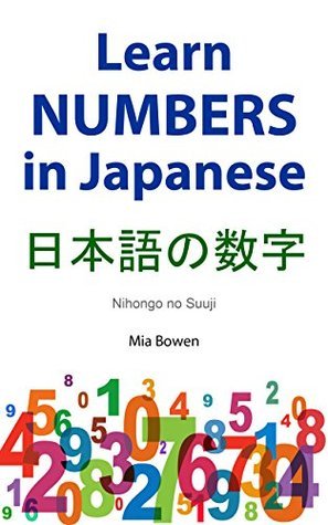 Learn Numbers in Japanese 日本語の数字 by Mia Bowen Goodreads