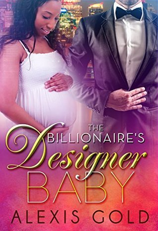 The Billionaire's Designer Baby by Alexis Gold | Goodreads