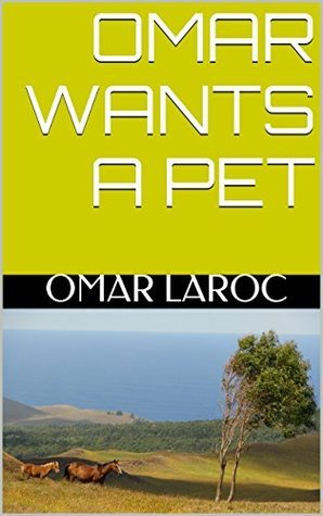 OMAR WANTS A PET by Omar Laroc | Goodreads