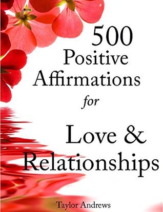 Affirmations: 500 Positive Affirmations for Love & Relationships - Reprogram your Subconscious to Manifest the Life of your Dreams