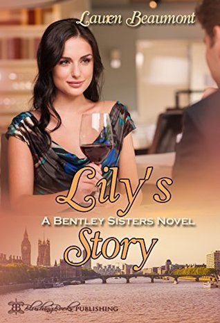Lily's Story, A Bentley Sisters Novel by Lauren Beaumont | Goodreads