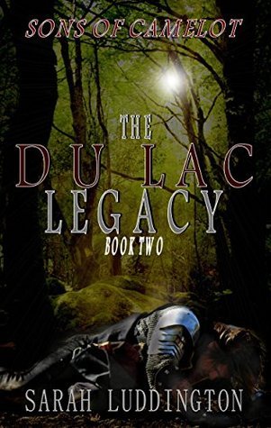 The Du Lac Legacy (Sons of Camelot #2) by Sarah Luddington | Goodreads