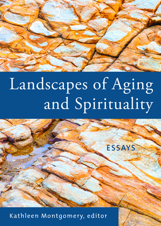 Landscapes of Aging and Spirituality by Kathleen A. Montgomery | Goodreads