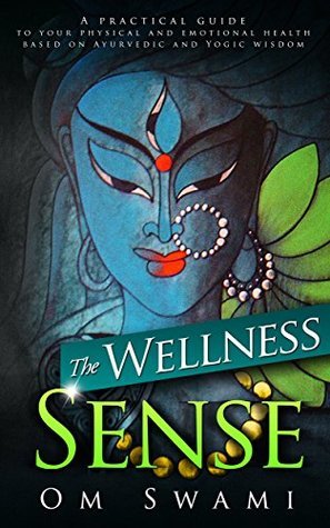 The Wellness Sense: A practical guide to your physical and emotional health based on Ayurvedic and yogic wisdom