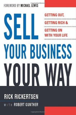 Sell Your Business Your Way: Getting Out, Getting Rich, And Getting on With Your Life by Rick ...