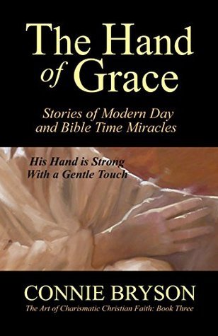 The Hand of Grace: Stories of Modern Day and Bible Time Miracles