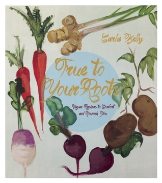 True to Your Roots: Vegan Recipes to Comfort and Nourish You by Carla ...