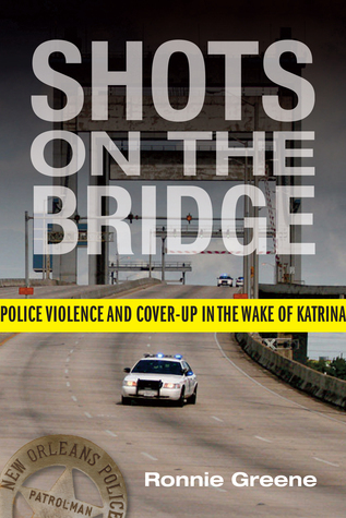 Shots on the Bridge: Police Violence and Cover-Up in the Wake of Katrina