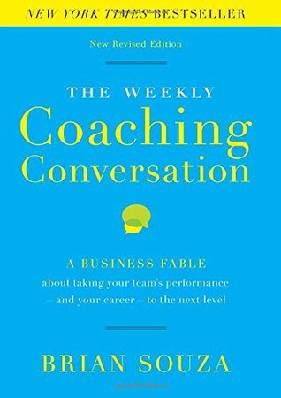 The Weekly Coaching Conversation (New Edition): A Business Fable about Taking Your Team’s Performance and Your Career to the Next Level