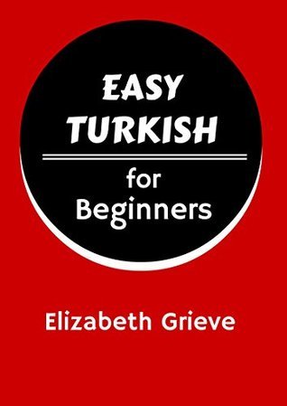 Easy Turkish for Beginners Level 1 by Elizabeth Grieve | Goodreads