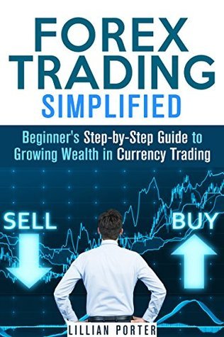 FOREX Trading Simplified: Beginner's Step-by-Step Guide to Growing ...