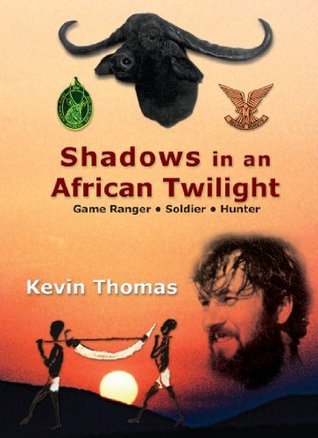 Shadows in an African Twilight: Game Ranger – Soldier - Hunter