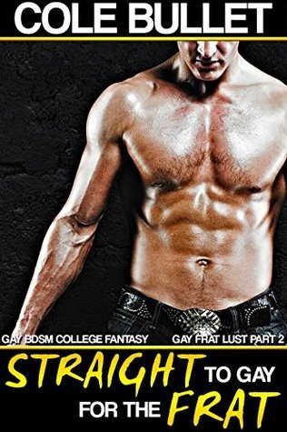 Straight to Gay for the Frat (Gay Frat Lust #2) by Cole Bullet | Goodreads