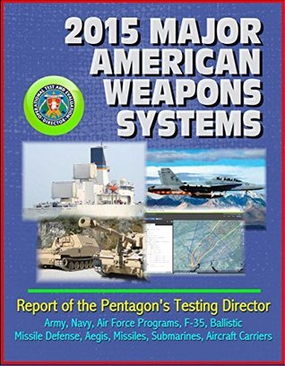 2015 Major American Weapons Systems: Report of the Pentagon's Testing ...