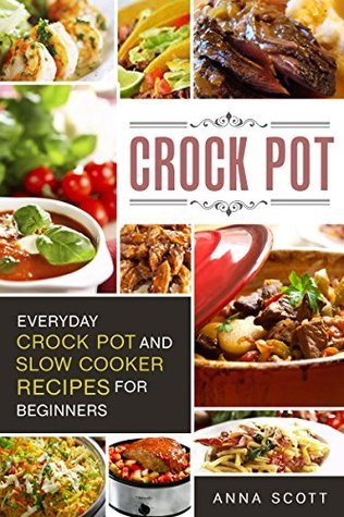 Crock Pot: Everyday Crock Pot and Slow Cooker Recipes for Beginners by ...