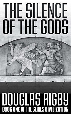 The Silence of the Gods (Civilization #1) by Douglas Rigby | Goodreads