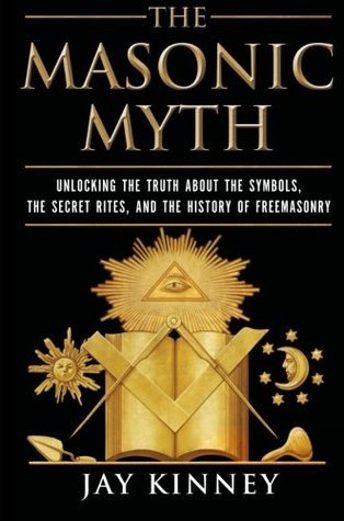 The Masonic Myth: Unlocking the Truth About the Symbols, the Secret Rites, and the History of Freemasonry