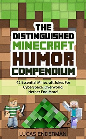The distinguished minecraft humor compendium: 42 essential minecraft jokes for cyberspace, overworld, nether end more!