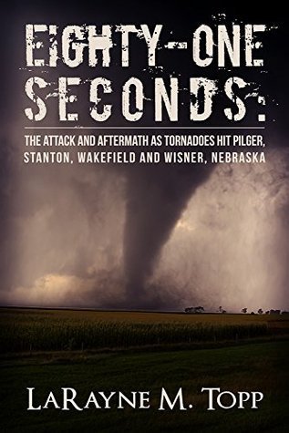 Eighty-one Seconds: The Attack and Aftermath as Tornadoes Hit Pilger, Stanton, Wakefield and Wisner, Nebraska