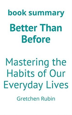 Summary: Better Than Before: Mastering the Habits of Our Everyday Lives ...