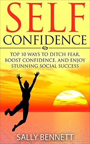 Self Confidence The Top 10 Ways To Ditch Fear Boost Confidence And