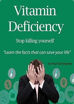 Vitamin Deficiency - Stop Killing Yourself: Gain Control of Your Health