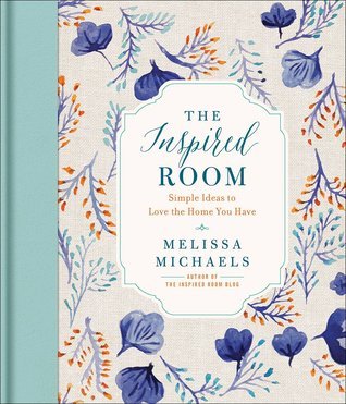 The Inspired Room: Simple Ideas to Love the Home You Have