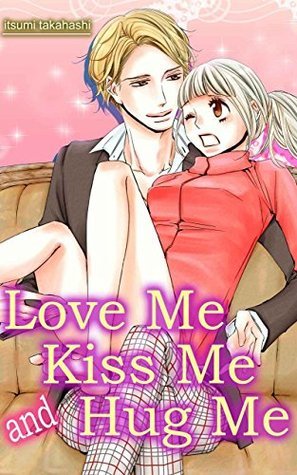 Love Me Kiss Me and Hug Me