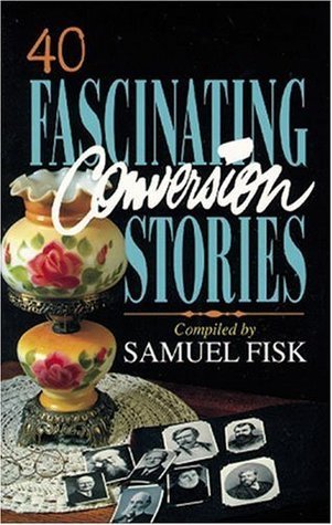 40 Fascinating Conversion Stories by Samuel Fisk | Goodreads