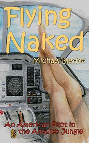 Flying Naked: An American Pilot in the Amazon Jungle