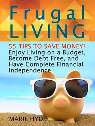 Frugal Living: 55 Tips to Save Money! Enjoy Living on a Budget, Become ...