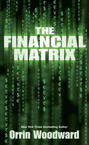 The Financial Matrix by Orrin Woodward | Goodreads