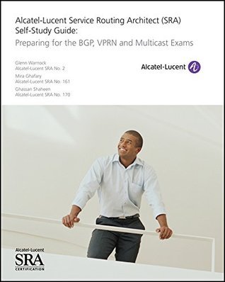 ALCATEL LUCENT SERVICE ROUTING ARCHITECT SRA SELF STUDY PREPARING FOR THE BGP VPRN AND MULTICAST EXAMS PDF intelligence overview