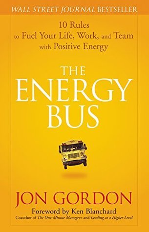 The Energy Bus: 10 Rules to Fuel Your Life, Work, and Team with Positive Energy (Jon Gordon)
