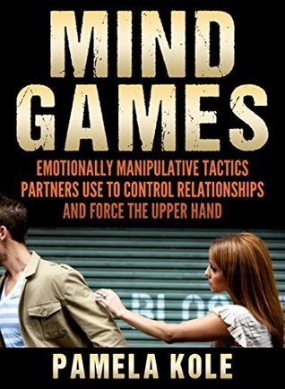 Mind Games: Emotionally Manipulative Tactics Partners Use to Control Relationships and Force the Upper Hand