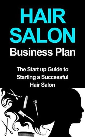 Hair Salon Business Plan: The Startup Guide to Starting a Successful ...