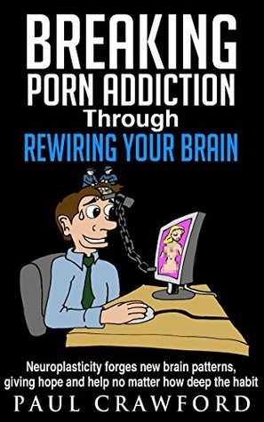 Breaking Porn Addiction Through Rewiring Your Brain: Neuroplasticity