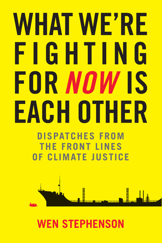What We're Fighting for Now Is Each Other: Dispatches from the Front Lines of Climate Justice