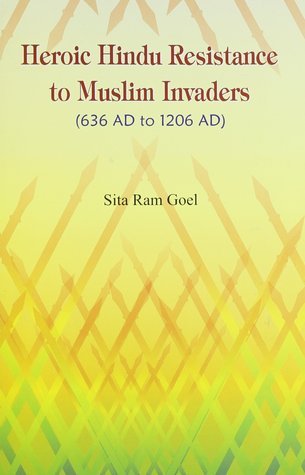 Heroic Hindu Resistance to Muslim Invaders, 636 Ad To 1206 Ad