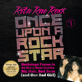 Once Upon a Rock Star: Backstage Passes in the Heavy Metal Eighties - Big Hair, Bad Boys [and One Bad Girl]