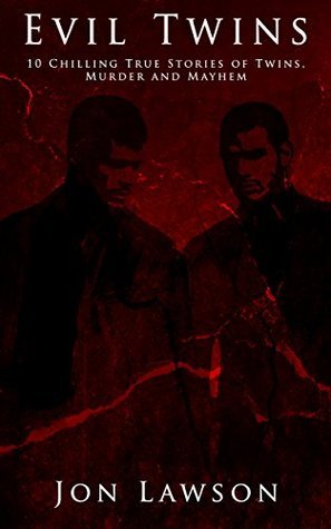 Evil Twins: 10 Chilling True Stories of Twins, Murder and Mayhem by Jon